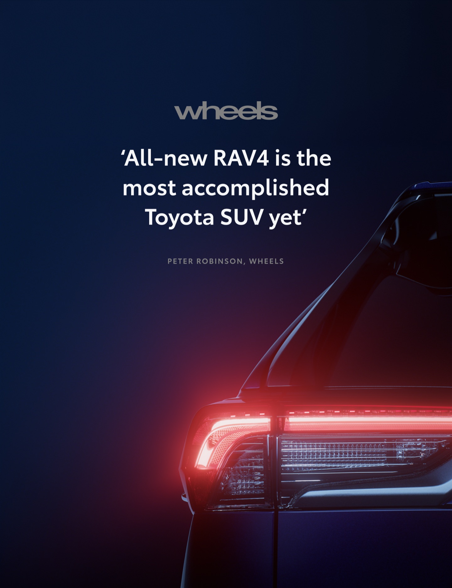 Quote from Wheels magazine over a glowing RAV4 tail light: All-new RAV4 is the most accomplished Toyota SUV yet